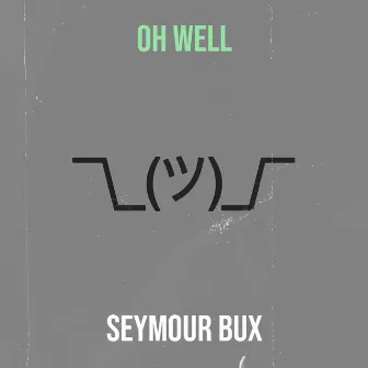 Oh Well by Seymour Bux