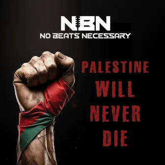 Palestine Will Never Die by No Beats Necessary