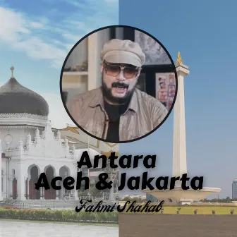 Antara Aceh Dan Jakarta by Fahmi Shahab