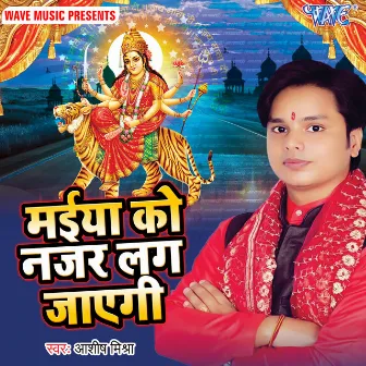 Maiya Ko Najar Lag Jayegi by Ashish Mishra