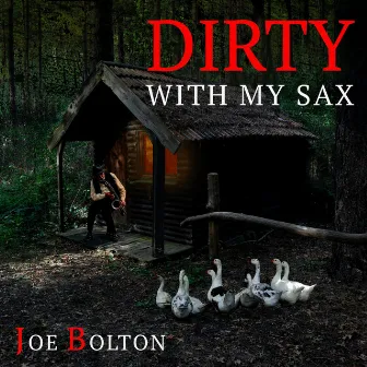 Dirty with My Sax by Joe Bolton