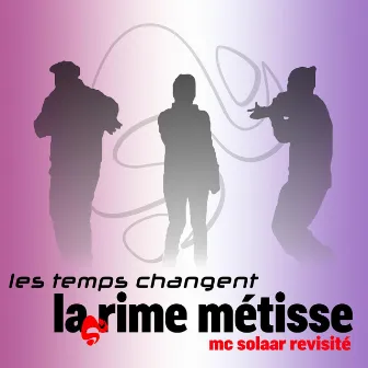 les temps changent (MC Solaar revisité) by La Rime Métisse