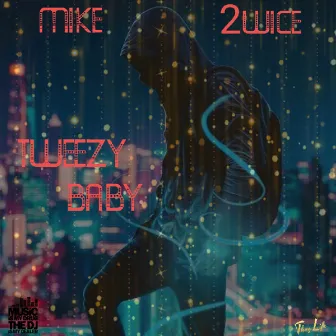 Tweezy Baby by Mike 2wice