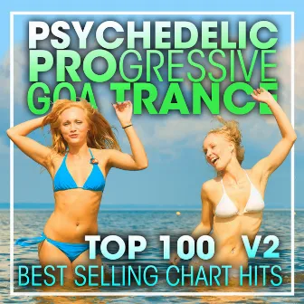 Psychedelic Progressive Goa Trance Top 100 Best Selling Chart Hits V2 by Progressive Goa Trance