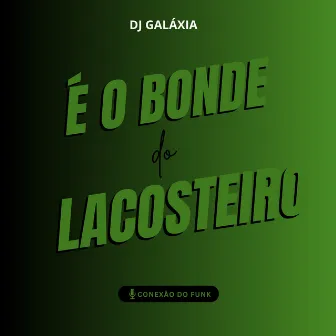 É o Bonde do Lacosteiro by DJ GALÁXIA