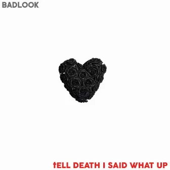 Tell Death I Said What Up by Badlook