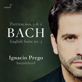 J.S. Bach: Harpsichord Partitas Nos. 3 & 5 & English Suite No. 3 by Ignacio Prego