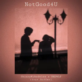 NotGood4U by SkinnyMikadelox