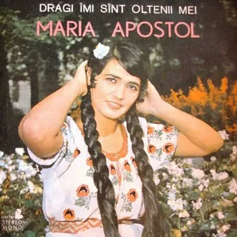 Dragi Imi Sunt Oltenii Mei by Maria Apostol