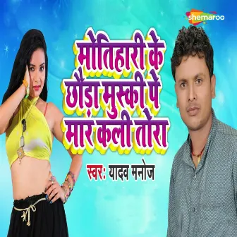 Motihari Ke Chauda Muski Pe Mar Kali Tora by Yadav Mukesh