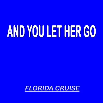 And You Let Her Go by Florida Cruise