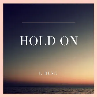 Hold On by J. Rene