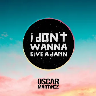 I Dont Wanna Give A Damn by Oscar Martinez