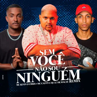 Sem Você Não Sou Ninguém (Remix) by Mc Calvin