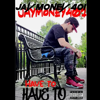 HAVE TO by Jaymoney401