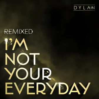 I'm Not Your Everyday (Remixed) by DYLAN