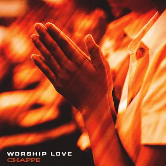 Worship Love by Chappe