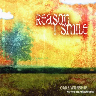 Reason I Smile by Oaks Worship