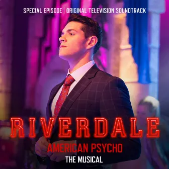 Riverdale: Special Episode - American Psycho the Musical (Original Television Soundtrack) by Riverdale Cast