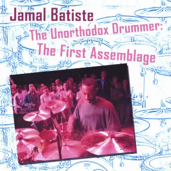 Jamal Batiste The Unorthodox Drummer: The First Assemblage by Jamal Batiste