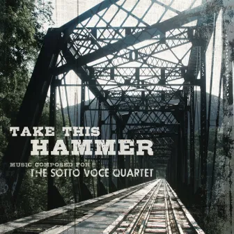 Take This Hammer: Music Composed for the Sotto Voce Quartet by Sotto Voce Quartet