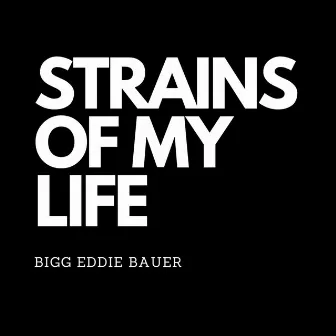 Strains Of My Life by Bigg Eddie Bauer