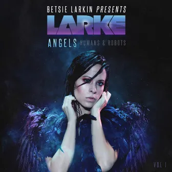 Angels, Humans & Robots Vol. 1 by Larke