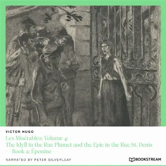 Les Misérables: Volume 4: The Idyll in the Rue Plumet and the Epic in the Rue St. Denis [Book 2: Éponine (Unabridged)] by Peter Silverleaf