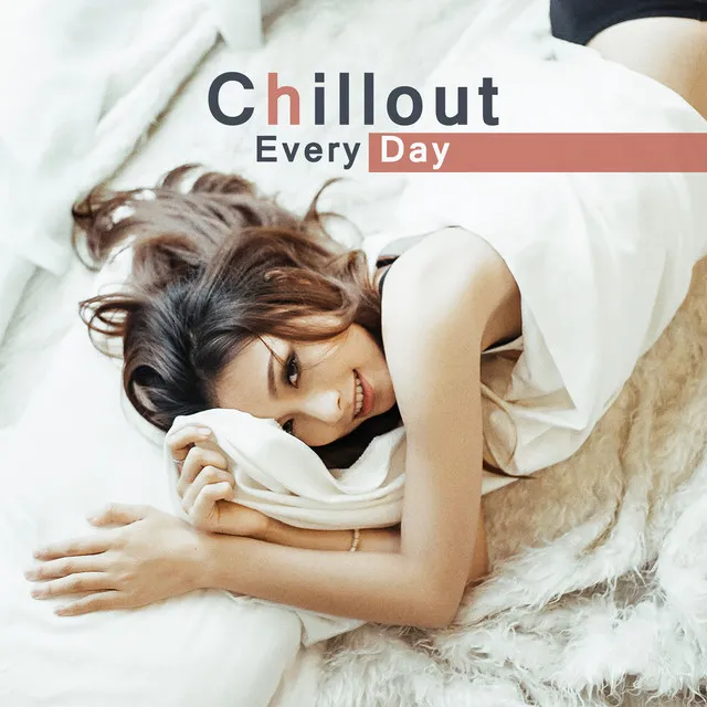 Chillout Every Day – Chill Out Music, Relaxation, Summer Lounge, Deep Electronic, Good Vibes Only