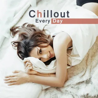 Chillout Every Day – Chill Out Music, Relaxation, Summer Lounge, Deep Electronic, Good Vibes Only by The End Revolution