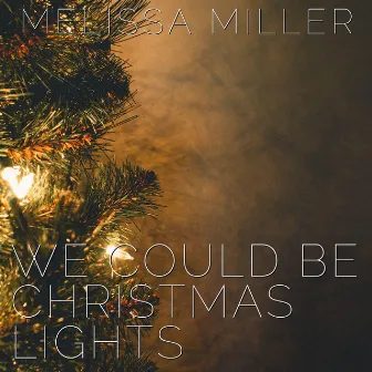 We Could Be Christmas Lights by Melissa Miller