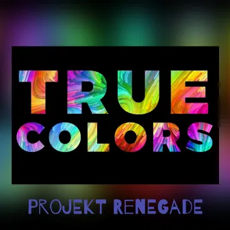 True Colors Shine by Projekt Renegade