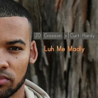 Luh Me Madly by Jd Crosson