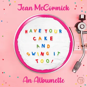 Have Your Cake And Swing It Too! by Jean McCormick