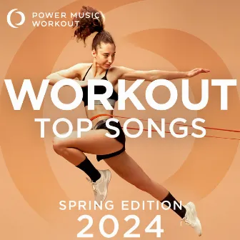 Workout Top Songs 2024 - Spring Edition (Non-Stop Mix Ideal for Gym, Jogging, Running, Cardio, and Fitness) by Power Music Workout