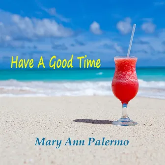 Have a Good Time by Mary Ann Palermo