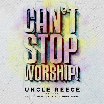 Can't Stop Worship (feat. Izze) by Uncle Reece