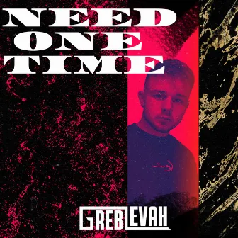 Need One Time by Greb Levah