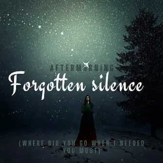 Forgotten Silence (Where Did You Go When I Needed You Most) by Aftermorning