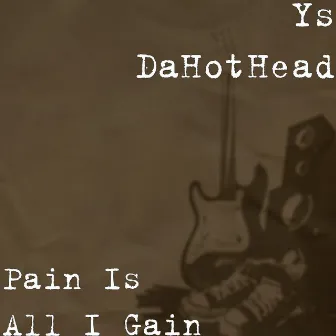 Pain Is All I Gain by Ys DaHothead