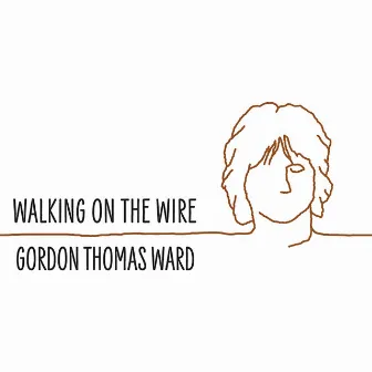 Walking on the Wire by Gordon Thomas Ward