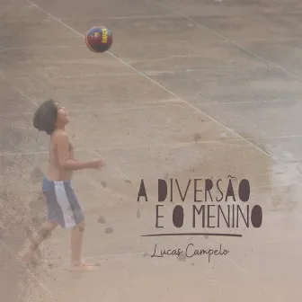 A Diversão e o Menino by Lucas Campelo