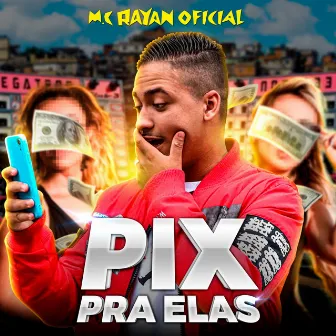 Pix Pra Elas by Mc Rayan Oficial