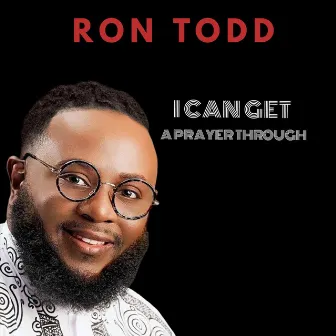 I can get a prayer through by Ron Todd