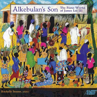 Alkebulan's Son: The Piano Works of James Lee III by Rochelle Sennet