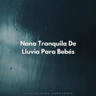 Nana Tranquila De Lluvia Para Bebés: Lluvias Para Soñadores by Lluvia Soundzzz Club