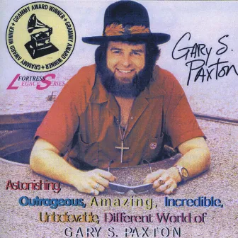 Astonishing, Outrageous, Amazing, Incredible, Unbelievable, Different World of Gary S. Paxton by Gary S. Paxton