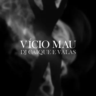 Vício Mau by Valas