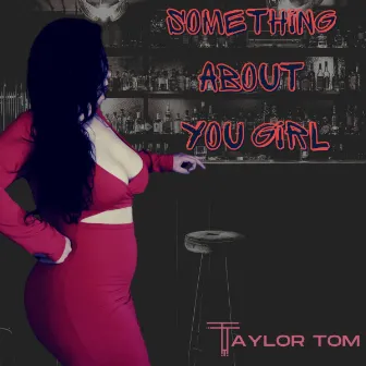 Something About You Girl by Taylor Tom