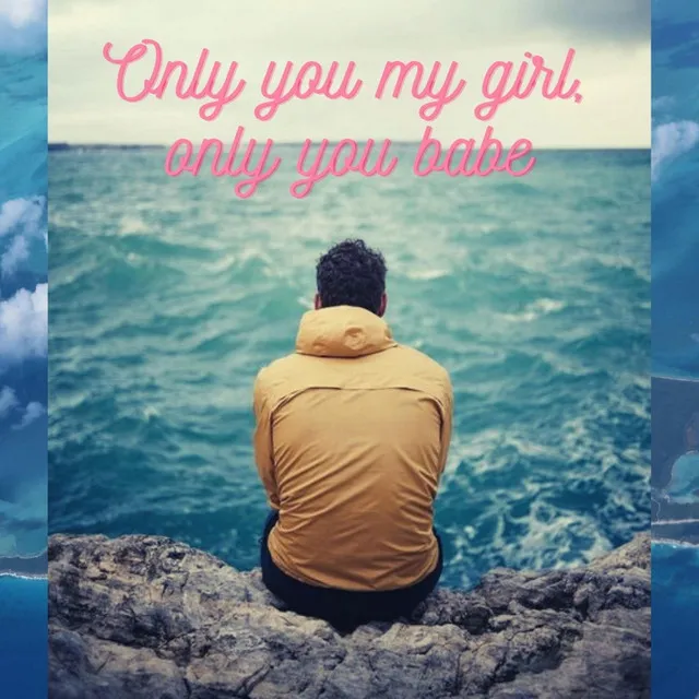 Only you my girl, only you babe - looped version